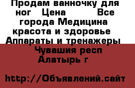 Продам ванночку для ног › Цена ­ 500 - Все города Медицина, красота и здоровье » Аппараты и тренажеры   . Чувашия респ.,Алатырь г.